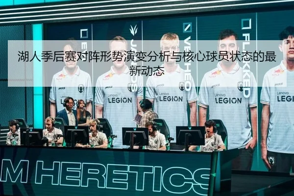 湖人季后赛对阵形势演变分析与核心球员状态的最新动态