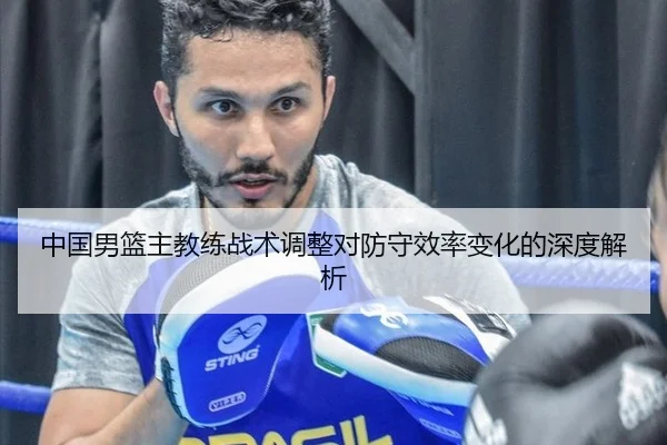 中国男篮主教练战术调整对防守效率变化的深度解析